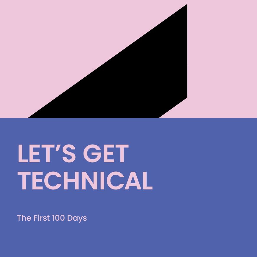 'Let's Get Technical: The First 100 Days'